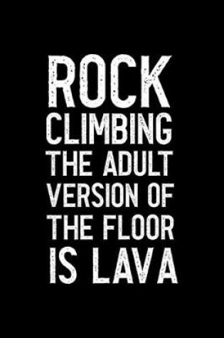 Cover of Rock Climbing The Adult Version Of The Floor Is Lava