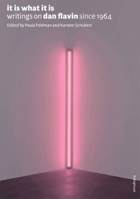 Book cover for It Is What It Is: Writings on Dan Flavin Since 1964