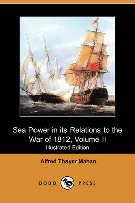 Book cover for Sea Power in Its Relations to the War of 1812, Volume II (Illustrated Edition) (Dodo Press)