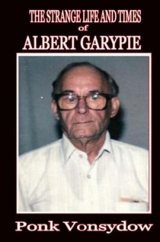 Cover of The Strange Life and Times of Albert Garypie