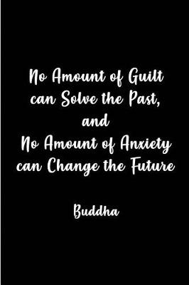 Book cover for No Amount of Guilt can Solve the Past and No Amount of Anxiety- Buddha