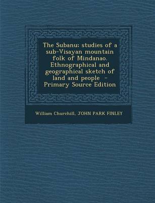 Book cover for The Subanu; Studies of a Sub-Visayan Mountain Folk of Mindanao. Ethnographical and Geographical Sketch of Land and People - Primary Source Edition