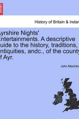 Cover of Ayrshire Nights' Entertainments. a Descriptive Guide to the History, Traditions, Antiquities, Andc., of the County of Ayr.
