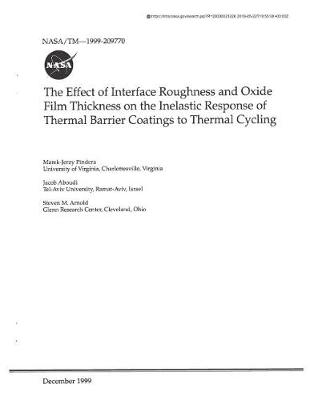 Book cover for The Effect of Interface Roughness and Oxide Film Thickness on the Inelastic Response of Thermal Barrier Coatings to Thermal Cycling