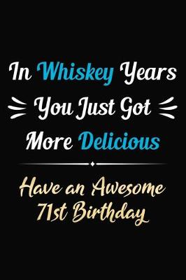 Book cover for In Whiskey Years You Just Got More Delicious Have an Awesome 71st Birthday