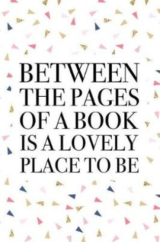 Cover of Between the Pages of a Book Is a Lovely Place to Be