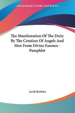 Cover of The Manifestation Of The Deity By The Creation Of Angels And Men From Divine Essence - Pamphlet