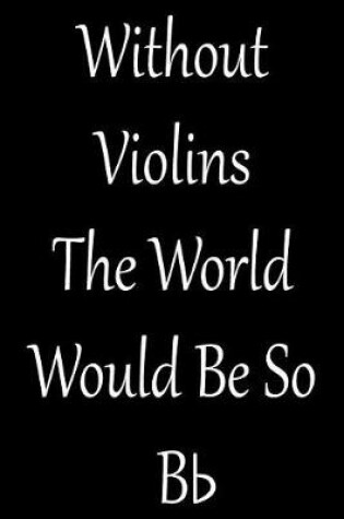Cover of Without Violins the World Would Be So BB