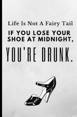 Cover of Life Is Not a Fairy Tail If You Lose Your Shoe at Midnight You're Drunk