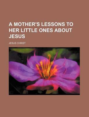 Book cover for A Mother's Lessons to Her Little Ones about Jesus