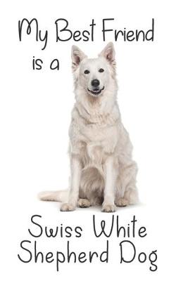 Book cover for My best Friend is a Swiss White Shepherd Dog