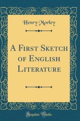 Cover of A First Sketch of English Literature (Classic Reprint)