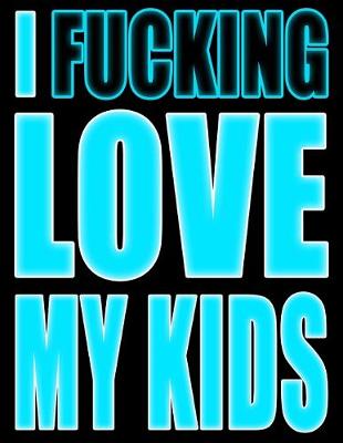 Book cover for I Fucking Love My Kids