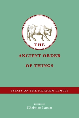 Book cover for The Ancient Order of Things: Essays on the Mormon Temple