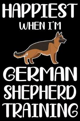 Book cover for Happiest When I'm German Shepherd Training
