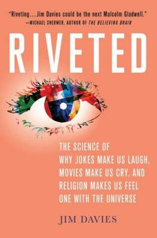 Cover of Riveted: The Science of Why Jokes Make Us Laugh, Movies Make Us Cry, and Religion Makes Us Feel One with the Universe
