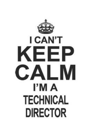 Cover of I Can't Keep Calm I'm A Technical Director