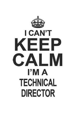 Book cover for I Can't Keep Calm I'm A Technical Director