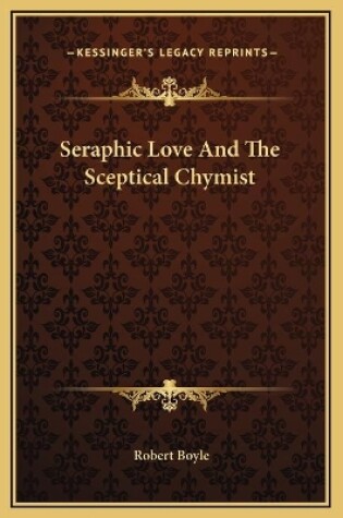 Cover of Seraphic Love And The Sceptical Chymist