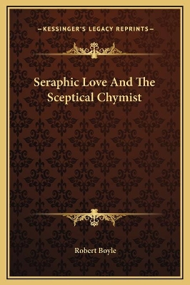 Book cover for Seraphic Love And The Sceptical Chymist