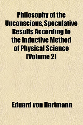 Book cover for Philosophy of the Unconscious, Speculative Results According to the Inductive Method of Physical Science (Volume 2)