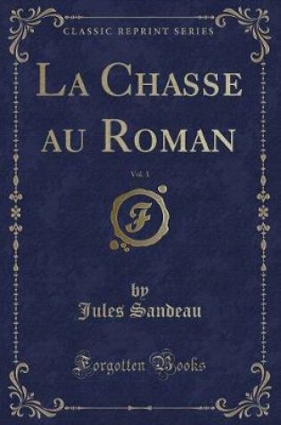 Cover of La Chasse Au Roman, Vol. 1 (Classic Reprint)