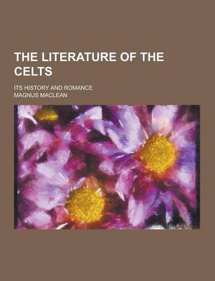 Book cover for The Literature of the Celts; Its History and Romance