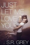 Book cover for Just Let Me Love You