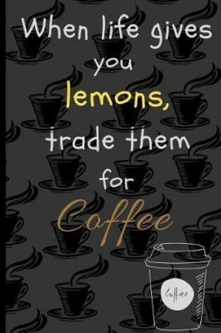 Cover of When Life Give You Lemons, Trade Them for Coffee