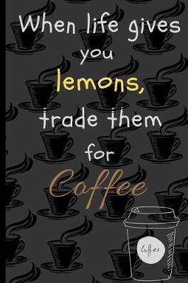 Book cover for When Life Give You Lemons, Trade Them for Coffee