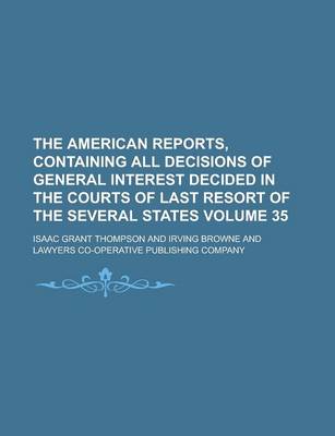 Book cover for The American Reports, Containing All Decisions of General Interest Decided in the Courts of Last Resort of the Several States Volume 35