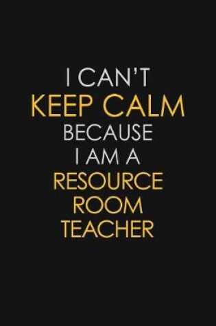 Cover of I Can't Keep Calm Because I Am A Resource Room Teacher