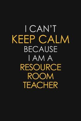 Book cover for I Can't Keep Calm Because I Am A Resource Room Teacher