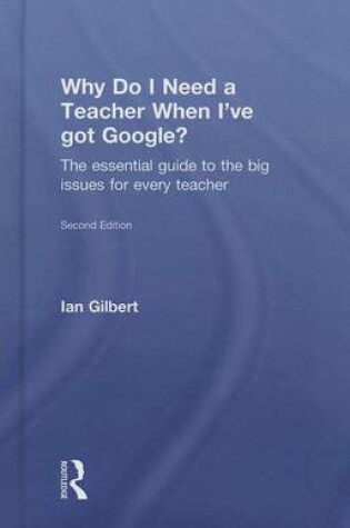 Cover of Why Do I Need a Teacher When I've Got Google 2nd Edition: The Essential Guide to the Big Issues for Every Teacher