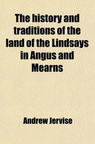 Cover of The History and Traditions of the Land of the Lindsays in Angus and Mearns; With Notices of Alyth and Meigle