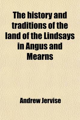 Book cover for The History and Traditions of the Land of the Lindsays in Angus and Mearns; With Notices of Alyth and Meigle