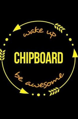 Cover of Wake Up Chipboard Be Awesome Gift Notebook for a Chipboard Production Operative, Wide Ruled Journal