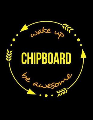 Book cover for Wake Up Chipboard Be Awesome Gift Notebook for a Chipboard Production Operative, Wide Ruled Journal