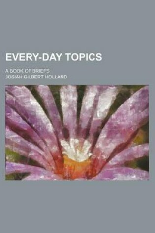 Cover of Every-Day Topics; A Book of Briefs