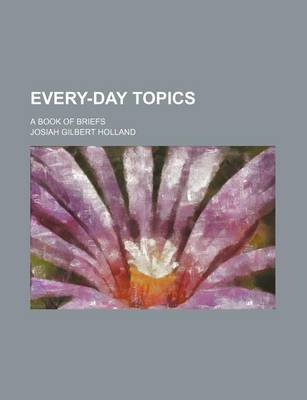 Book cover for Every-Day Topics; A Book of Briefs