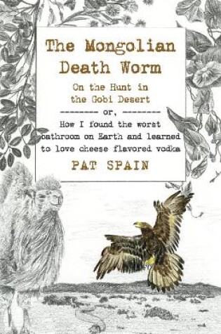 Cover of Mongolian Death Worm, The: On the Hunt in the Go – or, How I found the worst bathroom on Earth and learned to love cheese flavored vodka