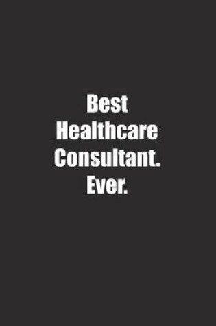 Cover of Best Healthcare Consultant. Ever.