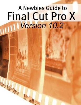 Book cover for A Newbies Guide to Final Cut Pro X (Version 10.2)