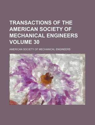 Book cover for Transactions of the American Society of Mechanical Engineers Volume 30