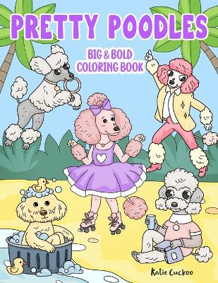 Cover of Pretty Poodles Big & Bold Coloring Book