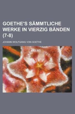 Cover of Goethe's Sammtliche Werke in Vierzig Banden (7-8 )