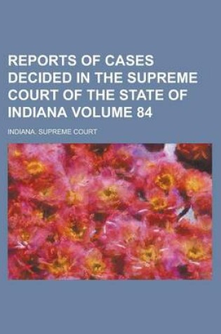 Cover of Reports of Cases Decided in the Supreme Court of the State of Indiana Volume 84