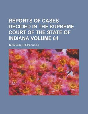 Book cover for Reports of Cases Decided in the Supreme Court of the State of Indiana Volume 84