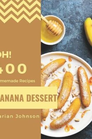 Cover of Oh! 400 Homemade Banana Dessert Recipes
