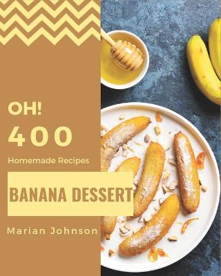 Book cover for Oh! 400 Homemade Banana Dessert Recipes